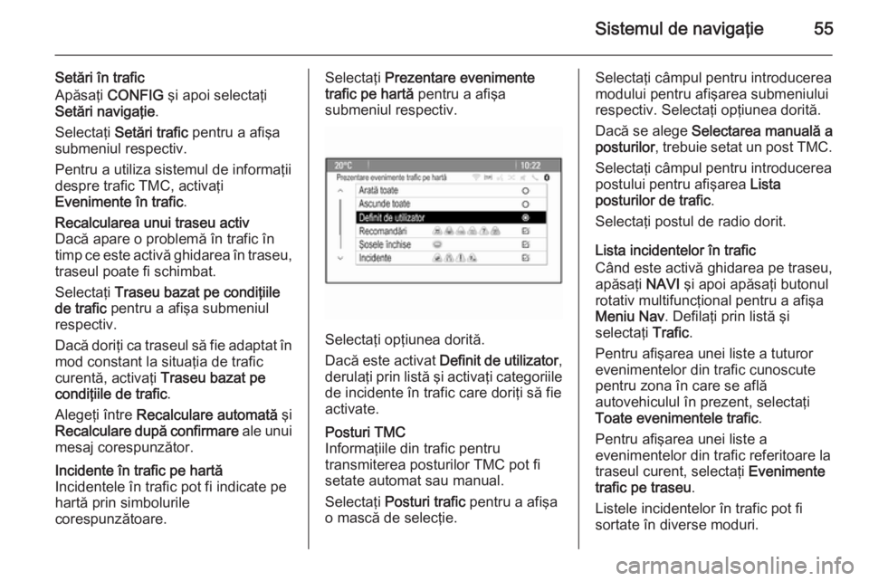 OPEL MERIVA 2015.5 Manual pentru sistemul Infotainment (in Romanian) Sistemul de navigaţie55
Setări în trafic
Apăsaţi CONFIG şi apoi selectaţi
Setări navigaţie .
Selectaţi Setări trafic pentru a afişa
submeniul respectiv.
Pentru a utiliza sistemul de in OPEL MERIVA 2015.5 Manual pentru sistemul Infotainment (in Romanian) Sistemul de navigaţie55
Setări în trafic
Apăsaţi CONFIG şi apoi selectaţi
Setări navigaţie .
Selectaţi Setări trafic pentru a afişa
submeniul respectiv.
Pentru a utiliza sistemul de in