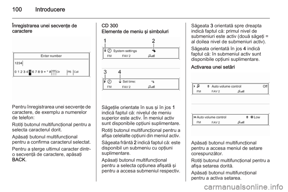 OPEL MERIVA 2015.5  Manual pentru sistemul Infotainment (in Romanian) 100Introducere
Înregistrarea unei secvenţe de
caractere
Pentru înregistrarea unei secvenţe de caractere, de exemplu a numerelor
de telefon:
Rotiţi butonul multifuncţional pentru a
selecta caract
