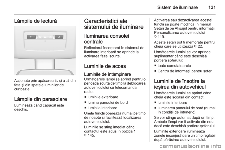OPEL MERIVA 2015.5 Manual de utilizare (in Romanian) Sistem de iluminare131Lămpile de lectură
Acţionate prin apăsarea s şi a t din
faţa şi din spatele luminilor de
curtoazie.
Lămpile din parasolare
Luminează când capacul este
deschis.
Caracte OPEL MERIVA 2015.5 Manual de utilizare (in Romanian) Sistem de iluminare131Lămpile de lectură
Acţionate prin apăsarea s şi a t din
faţa şi din spatele luminilor de
curtoazie.
Lămpile din parasolare
Luminează când capacul este
deschis.
Caracte