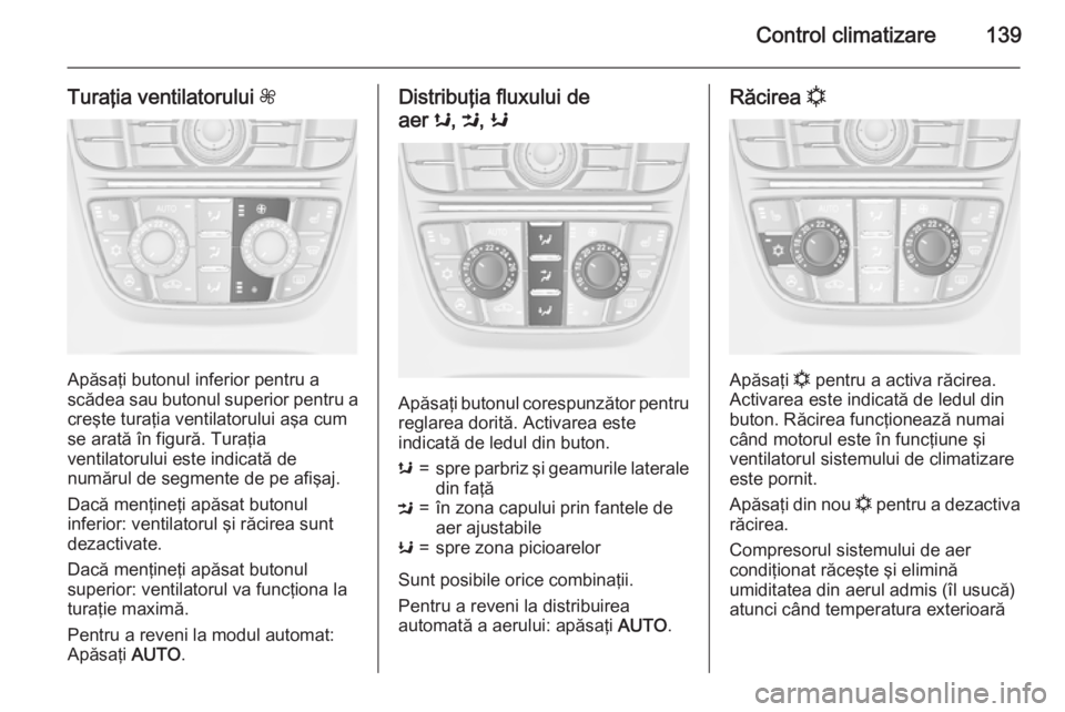 OPEL MERIVA 2015.5 Manual de utilizare (in Romanian) Control climatizare139
Turaţia ventilatorului Z
Apăsaţi butonul inferior pentru a
scădea sau butonul superior pentru a
creşte turaţia ventilatorului aşa cum
se arată în figură. Turaţia
vent OPEL MERIVA 2015.5 Manual de utilizare (in Romanian) Control climatizare139
Turaţia ventilatorului Z
Apăsaţi butonul inferior pentru a
scădea sau butonul superior pentru a
creşte turaţia ventilatorului aşa cum
se arată în figură. Turaţia
vent