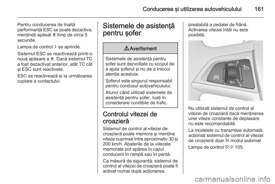 OPEL MERIVA 2015.5 Manual de utilizare (in Romanian) Conducerea şi utilizarea autovehiculului161
Pentru conducerea de înaltă
performanţă ESC se poate dezactiva.
menţineţi apăsat b timp de circa 5
secunde.
Lampa de control n se aprinde.
Sistemu OPEL MERIVA 2015.5 Manual de utilizare (in Romanian) Conducerea şi utilizarea autovehiculului161
Pentru conducerea de înaltă
performanţă ESC se poate dezactiva.
menţineţi apăsat b timp de circa 5
secunde.
Lampa de control n se aprinde.
Sistemu
