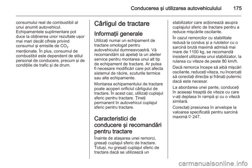OPEL MERIVA 2015.5 Manual de utilizare (in Romanian) Conducerea şi utilizarea autovehiculului175
consumului real de combustibil al
unui anumit autovehicul.
Echipamentele suplimentare pot
duce la obţinerea unor rezultate uşor
mai mari decât cifrele p OPEL MERIVA 2015.5 Manual de utilizare (in Romanian) Conducerea şi utilizarea autovehiculului175
consumului real de combustibil al
unui anumit autovehicul.
Echipamentele suplimentare pot
duce la obţinerea unor rezultate uşor
mai mari decât cifrele p