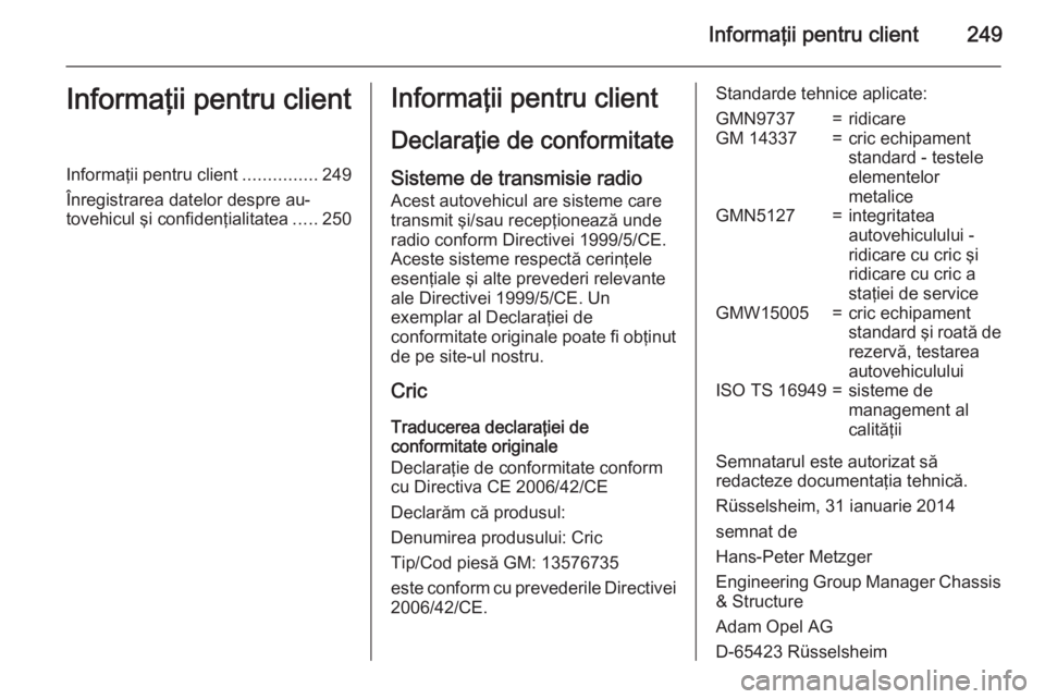 OPEL MERIVA 2015.5 Manual de utilizare (in Romanian) Informaţii pentru client249Informaţii pentru clientInformaţii pentru client...............249
Înregistrarea datelor despre au‐
tovehicul şi confidenţialitatea .....250Informaţii pentru client OPEL MERIVA 2015.5 Manual de utilizare (in Romanian) Informaţii pentru client249Informaţii pentru clientInformaţii pentru client...............249
Înregistrarea datelor despre au‐
tovehicul şi confidenţialitatea .....250Informaţii pentru client