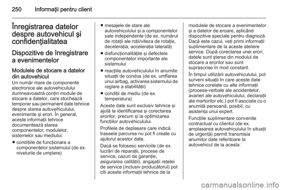 OPEL MERIVA 2015.5  Manual de utilizare (in Romanian) 250Informaţii pentru clientÎnregistrarea datelor
despre autovehicul şi
confidenţialitatea
Dispozitive de înregistrare a evenimentelor
Modulele de stocare a datelordin autovehicul Un număr mare d