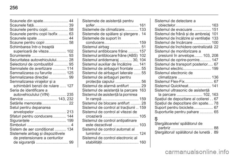 OPEL MERIVA 2015.5  Manual de utilizare (in Romanian) 256
Scaunele din spate.......................44
Scaunele faţă................................ 39
Scaunele pentru copii ...................58
Scaunele pentru copii Isofix  ........63
Scaunele spate  