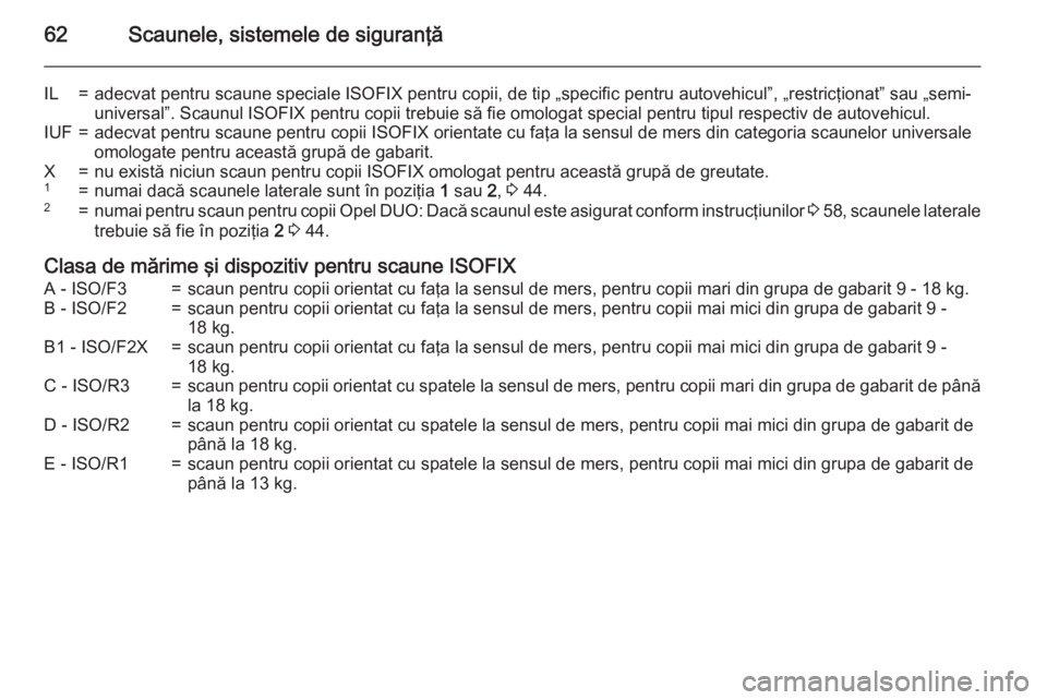 OPEL MERIVA 2015.5 Manual de utilizare (in Romanian) 62Scaunele, sistemele de siguranţă
IL=adecvat pentru scaune speciale ISOFIX pentru copii, de tip „specific pentru autovehicul”, „restricţionat” sau „semi-universal”. Scaunul ISOFIX pent OPEL MERIVA 2015.5 Manual de utilizare (in Romanian) 62Scaunele, sistemele de siguranţă
IL=adecvat pentru scaune speciale ISOFIX pentru copii, de tip „specific pentru autovehicul”, „restricţionat” sau „semi-universal”. Scaunul ISOFIX pent
