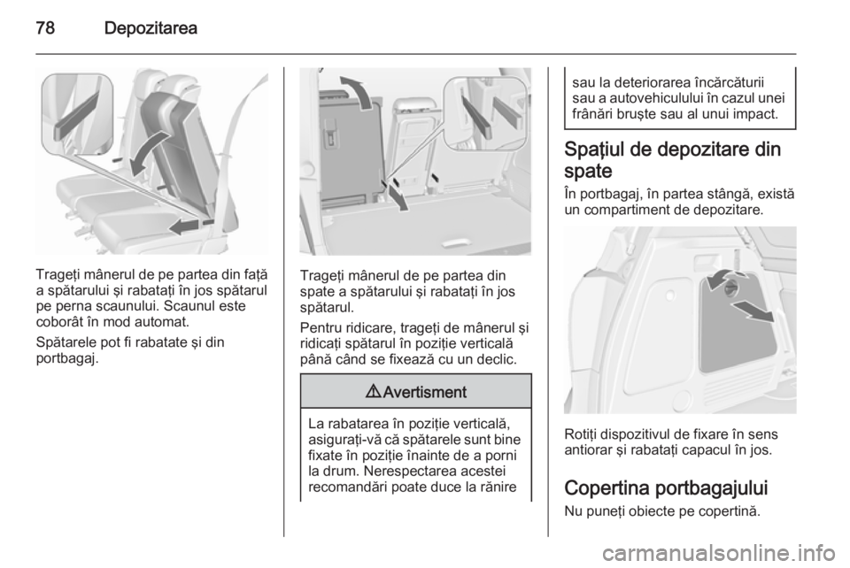 OPEL MERIVA 2015.5 Manual de utilizare (in Romanian) 78Depozitarea
Trageţi mânerul de pe partea din faţăa spătarului şi rabataţi în jos spătarul
pe perna scaunului. Scaunul este coborât în mod automat.
Spătarele pot fi rabatate şi din
portb OPEL MERIVA 2015.5 Manual de utilizare (in Romanian) 78Depozitarea
Trageţi mânerul de pe partea din faţăa spătarului şi rabataţi în jos spătarul
pe perna scaunului. Scaunul este coborât în mod automat.
Spătarele pot fi rabatate şi din
portb