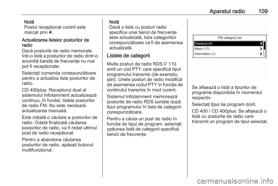 OPEL MERIVA 2016 Manual pentru sistemul Infotainment (in Romanian) Aparatul radio109Notă
Postul recepţionat curent este
marcat prin i.
Actualizarea listelor posturilor de
radio
Dacă posturile de radio memorate
într-o listă a posturilor de radio dintr-o
anumită OPEL MERIVA 2016 Manual pentru sistemul Infotainment (in Romanian) Aparatul radio109Notă
Postul recepţionat curent este
marcat prin i.
Actualizarea listelor posturilor de
radio
Dacă posturile de radio memorate
într-o listă a posturilor de radio dintr-o
anumită