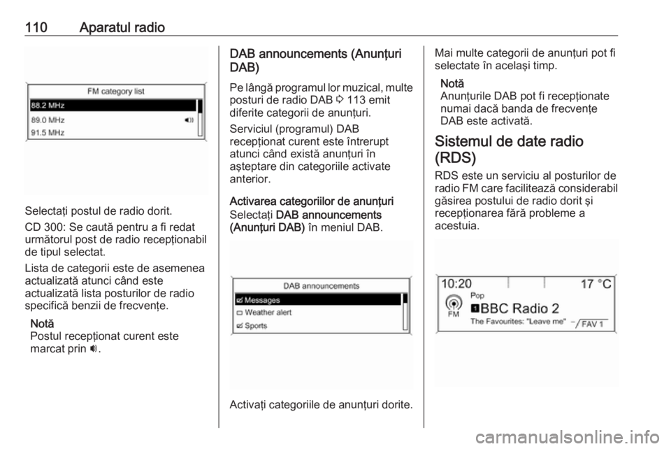 OPEL MERIVA 2016 Manual pentru sistemul Infotainment (in Romanian) 110Aparatul radio
Selectaţi postul de radio dorit.
CD 300: Se caută pentru a fi redat
următorul post de radio recepţionabil
de tipul selectat.
Lista de categorii este de asemenea
actualizată atun OPEL MERIVA 2016 Manual pentru sistemul Infotainment (in Romanian) 110Aparatul radio
Selectaţi postul de radio dorit.
CD 300: Se caută pentru a fi redat
următorul post de radio recepţionabil
de tipul selectat.
Lista de categorii este de asemenea
actualizată atun