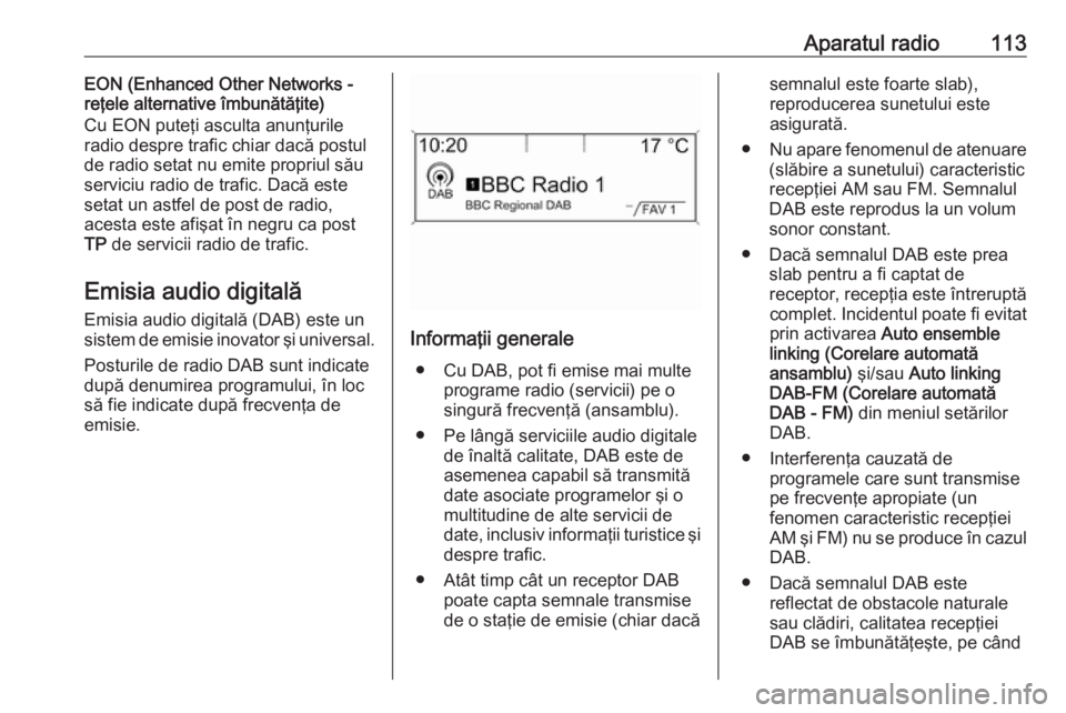 OPEL MERIVA 2016 Manual pentru sistemul Infotainment (in Romanian) Aparatul radio113EON (Enhanced Other Networks -
reţele alternative îmbunătăţite)
Cu EON puteţi asculta anunţurile
radio despre trafic chiar dacă postul
de radio setat nu emite propriul său
se OPEL MERIVA 2016 Manual pentru sistemul Infotainment (in Romanian) Aparatul radio113EON (Enhanced Other Networks -
reţele alternative îmbunătăţite)
Cu EON puteţi asculta anunţurile
radio despre trafic chiar dacă postul
de radio setat nu emite propriul său
se