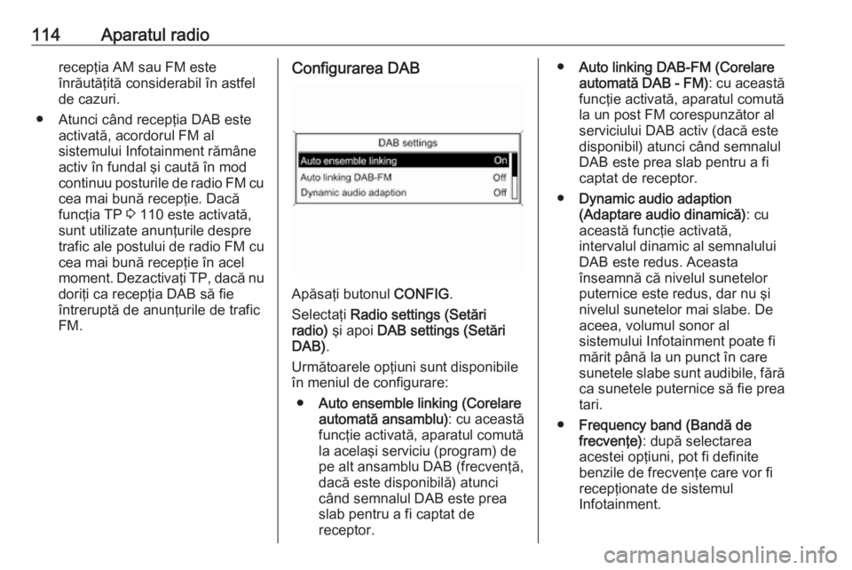 OPEL MERIVA 2016 Manual pentru sistemul Infotainment (in Romanian) 114Aparatul radiorecepţia AM sau FM esteînrăutăţită considerabil în astfel
de cazuri.
● Atunci când recepţia DAB este activată, acordorul FM al
sistemului Infotainment rămâne
activ în f OPEL MERIVA 2016 Manual pentru sistemul Infotainment (in Romanian) 114Aparatul radiorecepţia AM sau FM esteînrăutăţită considerabil în astfel
de cazuri.
● Atunci când recepţia DAB este activată, acordorul FM al
sistemului Infotainment rămâne
activ în f