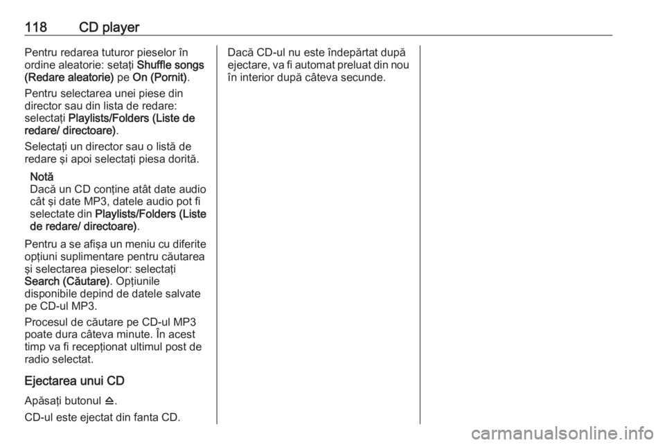 OPEL MERIVA 2016 Manual pentru sistemul Infotainment (in Romanian) 118CD playerPentru redarea tuturor pieselor înordine aleatorie: setaţi Shuffle songs
(Redare aleatorie) pe On (Pornit) .
Pentru selectarea unei piese din
director sau din lista de redare:
selecta OPEL MERIVA 2016 Manual pentru sistemul Infotainment (in Romanian) 118CD playerPentru redarea tuturor pieselor înordine aleatorie: setaţi Shuffle songs
(Redare aleatorie) pe On (Pornit) .
Pentru selectarea unei piese din
director sau din lista de redare:
selecta