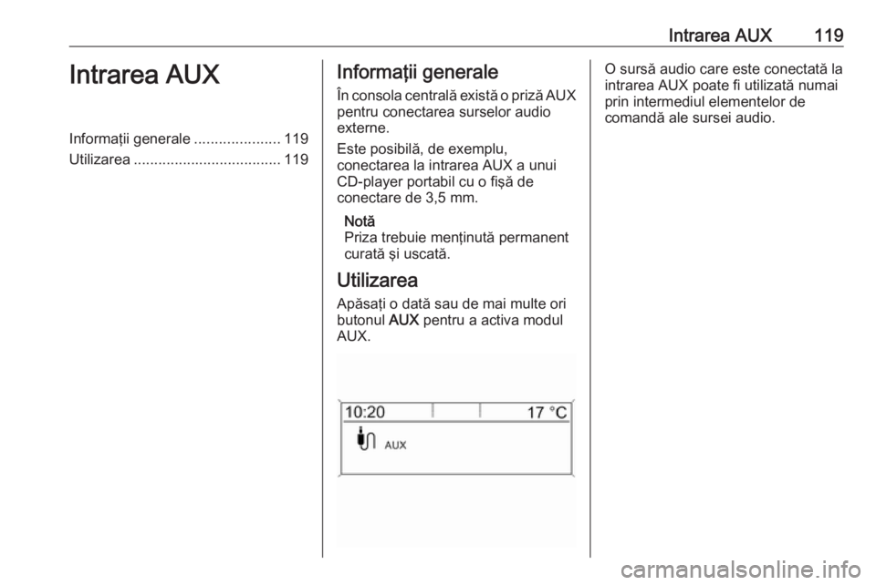 OPEL MERIVA 2016 Manual pentru sistemul Infotainment (in Romanian) Intrarea AUX119Intrarea AUXInformaţii generale.....................119
Utilizarea .................................... 119Informaţii generale
În consola centrală există o priză AUX
pentru conect OPEL MERIVA 2016 Manual pentru sistemul Infotainment (in Romanian) Intrarea AUX119Intrarea AUXInformaţii generale.....................119
Utilizarea .................................... 119Informaţii generale
În consola centrală există o priză AUX
pentru conect