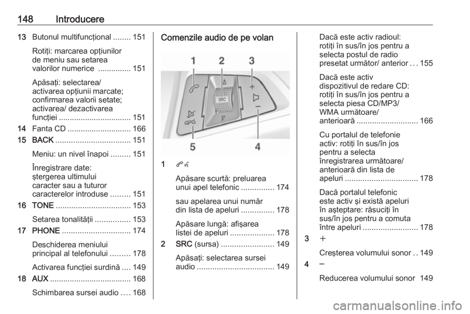 OPEL MERIVA 2016 Manual pentru sistemul Infotainment (in Romanian) 148Introducere13Butonul multifuncţional ........151
Rotiţi: marcarea opţiunilor
de meniu sau setarea
valorilor numerice ............... 151
Apăsaţi: selectarea/
activarea opţiunii marcate; conf OPEL MERIVA 2016 Manual pentru sistemul Infotainment (in Romanian) 148Introducere13Butonul multifuncţional ........151
Rotiţi: marcarea opţiunilor
de meniu sau setarea
valorilor numerice ............... 151
Apăsaţi: selectarea/
activarea opţiunii marcate; conf