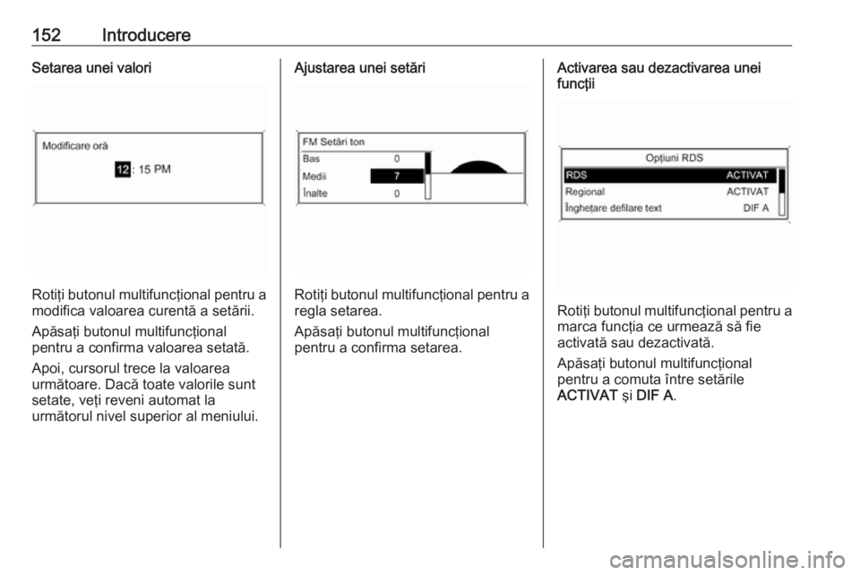 OPEL MERIVA 2016 Manual pentru sistemul Infotainment (in Romanian) 152IntroducereSetarea unei valori
Rotiţi butonul multifuncţional pentru a
modifica valoarea curentă a setării.
Apăsaţi butonul multifuncţional
pentru a confirma valoarea setată.
Apoi, cursorul OPEL MERIVA 2016 Manual pentru sistemul Infotainment (in Romanian) 152IntroducereSetarea unei valori
Rotiţi butonul multifuncţional pentru a
modifica valoarea curentă a setării.
Apăsaţi butonul multifuncţional
pentru a confirma valoarea setată.
Apoi, cursorul