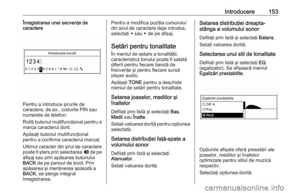 OPEL MERIVA 2016 Manual pentru sistemul Infotainment (in Romanian) Introducere153Înregistrarea unei secvenţe de
caractere
Pentru a introduce şirurile de
caractere, de ex., codurile PIN sau
numerele de telefon:
Rotiţi butonul multifuncţional pentru a
marca caract OPEL MERIVA 2016 Manual pentru sistemul Infotainment (in Romanian) Introducere153Înregistrarea unei secvenţe de
caractere
Pentru a introduce şirurile de
caractere, de ex., codurile PIN sau
numerele de telefon:
Rotiţi butonul multifuncţional pentru a
marca caract