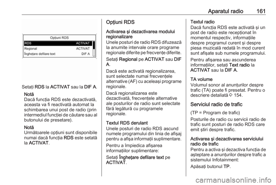 OPEL MERIVA 2016 Manual pentru sistemul Infotainment (in Romanian) Aparatul radio161
Setaţi RDS la ACTIVAT sau la DIF A.
Notă
Dacă funcţia RDS este dezactivată,
aceasta va fi reactivată automat la
schimbarea unui post de radio (prin intermediul funcţiei de c OPEL MERIVA 2016 Manual pentru sistemul Infotainment (in Romanian) Aparatul radio161
Setaţi RDS la ACTIVAT sau la DIF A.
Notă
Dacă funcţia RDS este dezactivată,
aceasta va fi reactivată automat la
schimbarea unui post de radio (prin intermediul funcţiei de c