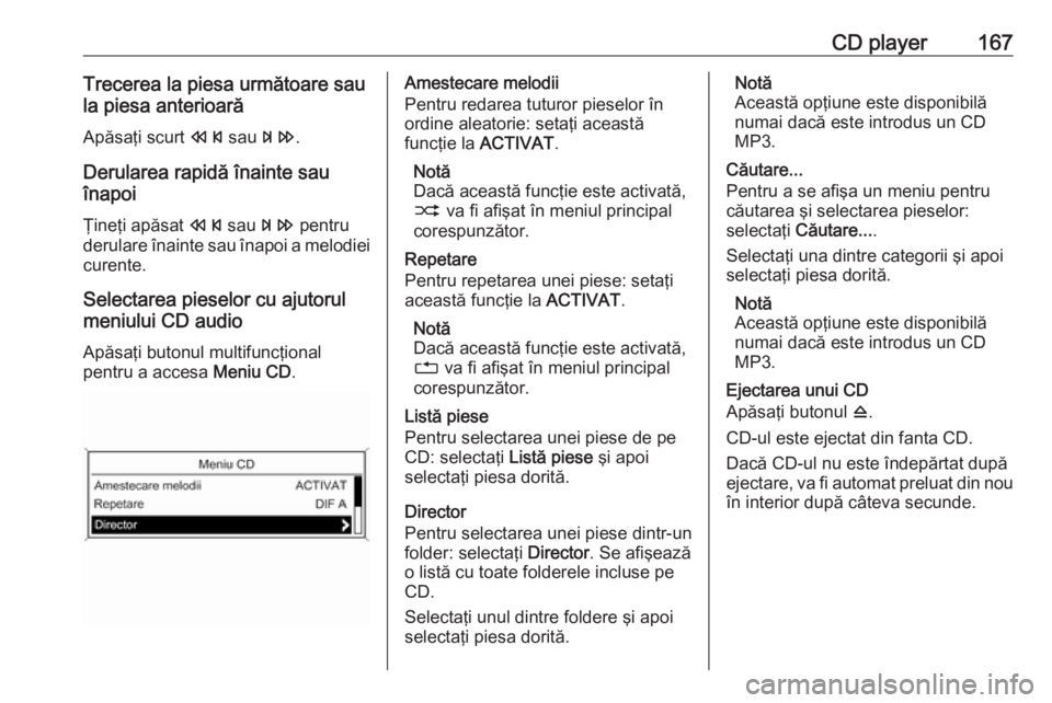 OPEL MERIVA 2016 Manual pentru sistemul Infotainment (in Romanian) CD player167Trecerea la piesa următoare sau
la piesa anterioară
Apăsaţi scurt s sau u.
Derularea rapidă înainte sau
înapoi
Ţineţi apăsat s sau u pentru
derulare înainte sau înapoi a me OPEL MERIVA 2016 Manual pentru sistemul Infotainment (in Romanian) CD player167Trecerea la piesa următoare sau
la piesa anterioară
Apăsaţi scurt s sau u.
Derularea rapidă înainte sau
înapoi
Ţineţi apăsat s sau u pentru
derulare înainte sau înapoi a me