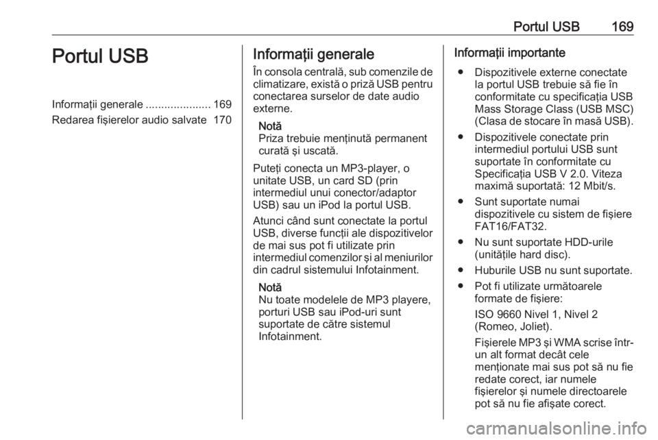 OPEL MERIVA 2016 Manual pentru sistemul Infotainment (in Romanian) Portul USB169Portul USBInformaţii generale.....................169
Redarea fişierelor audio salvate 170Informaţii generale
În consola centrală, sub comenzile de
climatizare, există o priză USB OPEL MERIVA 2016 Manual pentru sistemul Infotainment (in Romanian) Portul USB169Portul USBInformaţii generale.....................169
Redarea fişierelor audio salvate 170Informaţii generale
În consola centrală, sub comenzile de
climatizare, există o priză USB