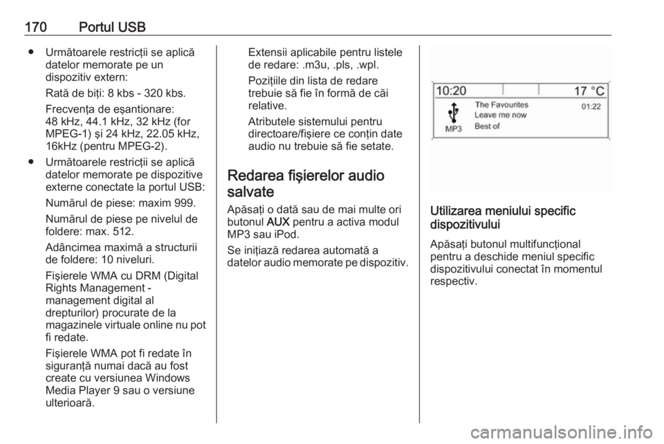 OPEL MERIVA 2016 Manual pentru sistemul Infotainment (in Romanian) 170Portul USB● Următoarele restricţii se aplicădatelor memorate pe un
dispozitiv extern:
Rată de biţi: 8 kbs - 320 kbs. Frecvenţa de eşantionare:
48 kHz, 44.1 kHz, 32 kHz (for
MPEG-1) şi 24 OPEL MERIVA 2016 Manual pentru sistemul Infotainment (in Romanian) 170Portul USB● Următoarele restricţii se aplicădatelor memorate pe un
dispozitiv extern:
Rată de biţi: 8 kbs - 320 kbs. Frecvenţa de eşantionare:
48 kHz, 44.1 kHz, 32 kHz (for
MPEG-1) şi 24