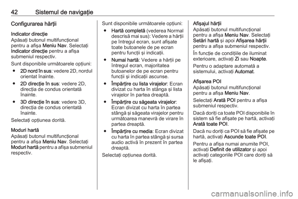 OPEL MERIVA 2016  Manual pentru sistemul Infotainment (in Romanian) 42Sistemul de navigaţieConfigurarea hărţii
Indicator direcţie
Apăsaţi butonul multifuncţional
pentru a afişa  Meniu Nav. Selectaţi
Indicator direcţie  pentru a afişa
submeniul respectiv.
Su