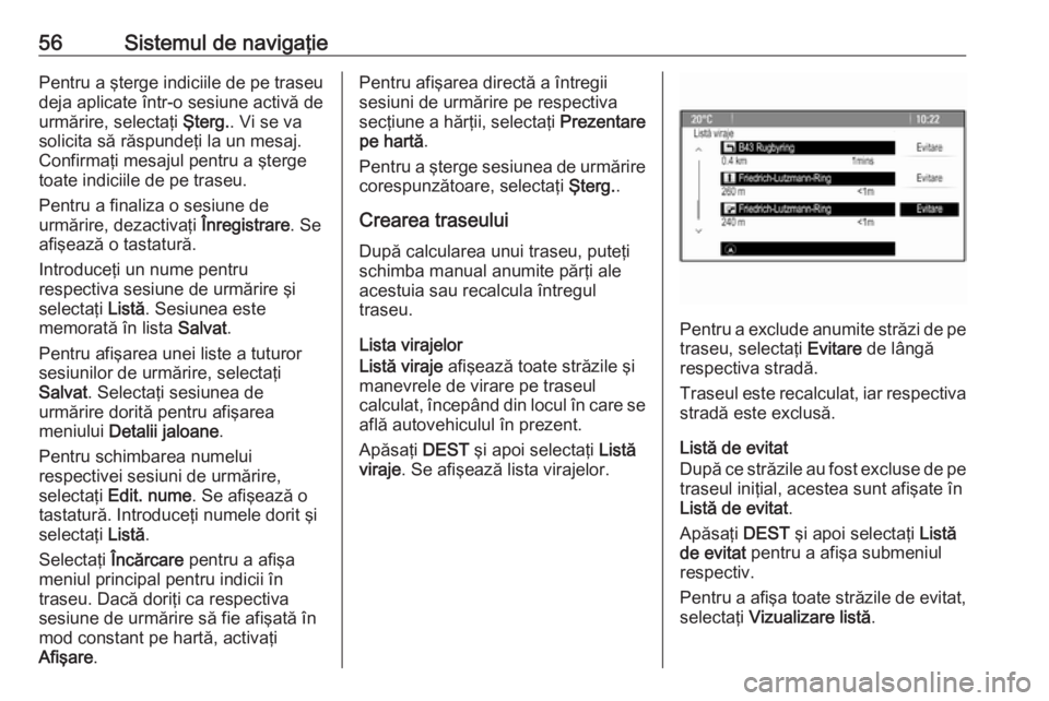 OPEL MERIVA 2016 Manual pentru sistemul Infotainment (in Romanian) 56Sistemul de navigaţiePentru a şterge indiciile de pe traseu
deja aplicate într-o sesiune activă de urmărire, selectaţi Şterg.. Vi se va
solicita să răspundeţi la un mesaj.
Confirmaţi mes OPEL MERIVA 2016 Manual pentru sistemul Infotainment (in Romanian) 56Sistemul de navigaţiePentru a şterge indiciile de pe traseu
deja aplicate într-o sesiune activă de urmărire, selectaţi Şterg.. Vi se va
solicita să răspundeţi la un mesaj.
Confirmaţi mes