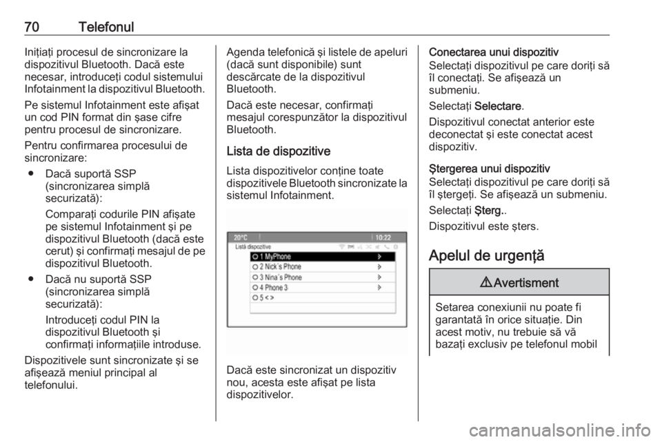 OPEL MERIVA 2016 Manual pentru sistemul Infotainment (in Romanian) 70TelefonulIniţiaţi procesul de sincronizare la
dispozitivul Bluetooth. Dacă este
necesar, introduceţi codul sistemului
Infotainment la dispozitivul Bluetooth.
Pe sistemul Infotainment este afişa OPEL MERIVA 2016 Manual pentru sistemul Infotainment (in Romanian) 70TelefonulIniţiaţi procesul de sincronizare la
dispozitivul Bluetooth. Dacă este
necesar, introduceţi codul sistemului
Infotainment la dispozitivul Bluetooth.
Pe sistemul Infotainment este afişa