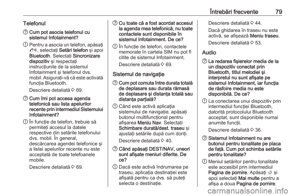 OPEL MERIVA 2016 Manual pentru sistemul Infotainment (in Romanian) Întrebări frecvente79Telefonul?Cum pot asocia telefonul cu
sistemul Infotainment?
! Pentru a asocia un telefon, apăsaţi
O , selectaţi Setări telefon şi apoi
Bluetooth . Selectaţi Sincroniza OPEL MERIVA 2016 Manual pentru sistemul Infotainment (in Romanian) Întrebări frecvente79Telefonul?Cum pot asocia telefonul cu
sistemul Infotainment?
! Pentru a asocia un telefon, apăsaţi
O , selectaţi Setări telefon şi apoi
Bluetooth . Selectaţi Sincroniza
