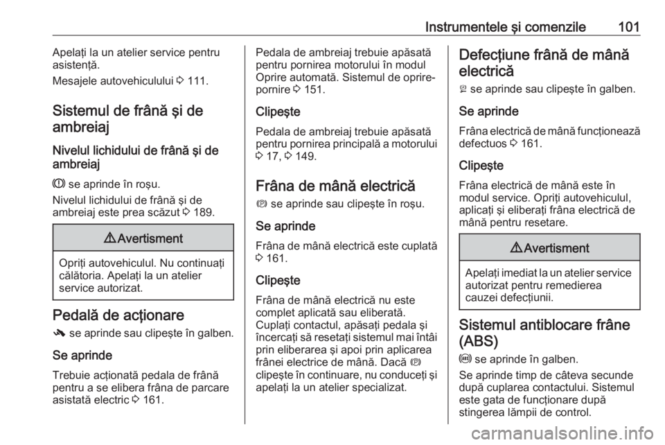OPEL MERIVA 2016 Manual de utilizare (in Romanian) Instrumentele şi comenzile101Apelaţi la un atelier service pentru
asistenţă.
Mesajele autovehiculului 3 111.
Sistemul de frână şi de ambreiaj
Nivelul lichidului de frână şi de
ambreiaj
R s OPEL MERIVA 2016 Manual de utilizare (in Romanian) Instrumentele şi comenzile101Apelaţi la un atelier service pentru
asistenţă.
Mesajele autovehiculului 3 111.
Sistemul de frână şi de ambreiaj
Nivelul lichidului de frână şi de
ambreiaj
R s