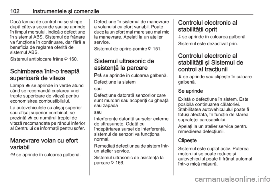OPEL MERIVA 2016 Manual de utilizare (in Romanian) 102Instrumentele şi comenzileDacă lampa de control nu se stinge
după câteva secunde sau se aprinde în timpul mersului, indică o defecţiune
în sistemul ABS. Sistemul de frânare
va funcţiona OPEL MERIVA 2016 Manual de utilizare (in Romanian) 102Instrumentele şi comenzileDacă lampa de control nu se stinge
după câteva secunde sau se aprinde în timpul mersului, indică o defecţiune
în sistemul ABS. Sistemul de frânare
va funcţiona