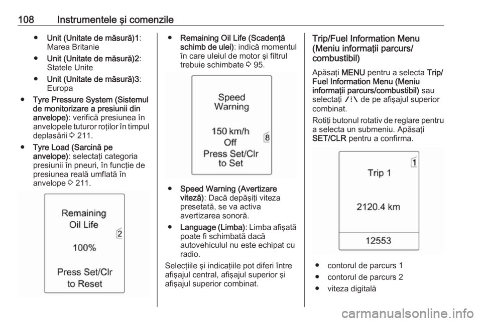 OPEL MERIVA 2016  Manual de utilizare (in Romanian) 108Instrumentele şi comenzile●Unit (Unitate de măsură)1 :
Marea Britanie
● Unit (Unitate de măsură)2 :
Statele Unite
● Unit (Unitate de măsură)3 :
Europa
● Tyre Pressure System (Sistemu