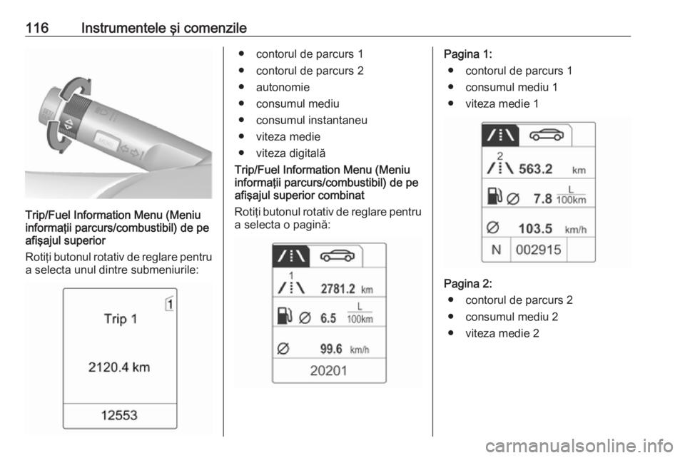OPEL MERIVA 2016 Manual de utilizare (in Romanian) 116Instrumentele şi comenzile
Trip/Fuel Information Menu (Meniu
informaţii parcurs/combustibil) de pe
afişajul superior
Rotiţi butonul rotativ de reglare pentru
a selecta unul dintre submeniurile OPEL MERIVA 2016 Manual de utilizare (in Romanian) 116Instrumentele şi comenzile
Trip/Fuel Information Menu (Meniu
informaţii parcurs/combustibil) de pe
afişajul superior
Rotiţi butonul rotativ de reglare pentru
a selecta unul dintre submeniurile