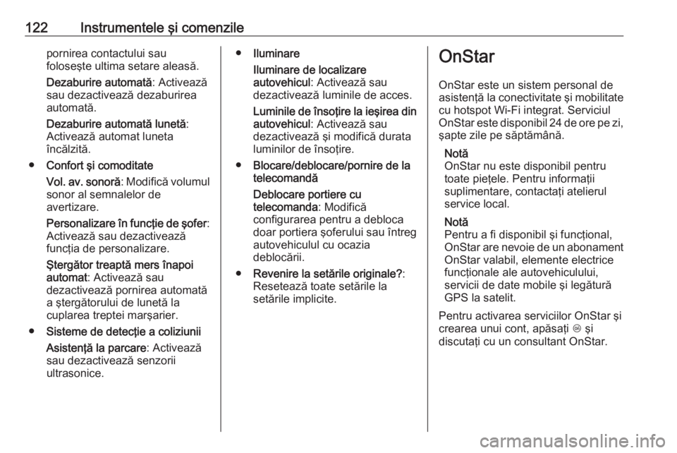 OPEL MERIVA 2016 Manual de utilizare (in Romanian) 122Instrumentele şi comenzilepornirea contactului sau
foloseşte ultima setare aleasă.
Dezaburire automată : Activează
sau dezactivează dezaburirea automată.
Dezaburire automată lunetă :
Activ OPEL MERIVA 2016 Manual de utilizare (in Romanian) 122Instrumentele şi comenzilepornirea contactului sau
foloseşte ultima setare aleasă.
Dezaburire automată : Activează
sau dezactivează dezaburirea automată.
Dezaburire automată lunetă :
Activ