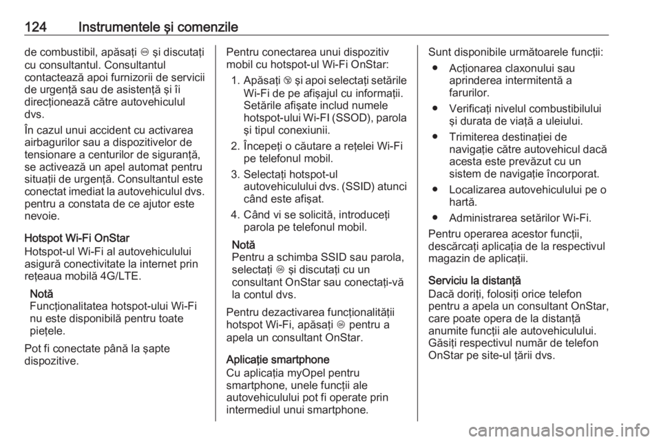 OPEL MERIVA 2016 Manual de utilizare (in Romanian) 124Instrumentele şi comenzilede combustibil, apăsaţi [ şi discutaţi
cu consultantul. Consultantul
contactează apoi furnizorii de servicii
de urgenţă sau de asistenţă şi îi
direcţionează OPEL MERIVA 2016 Manual de utilizare (in Romanian) 124Instrumentele şi comenzilede combustibil, apăsaţi [ şi discutaţi
cu consultantul. Consultantul
contactează apoi furnizorii de servicii
de urgenţă sau de asistenţă şi îi
direcţionează