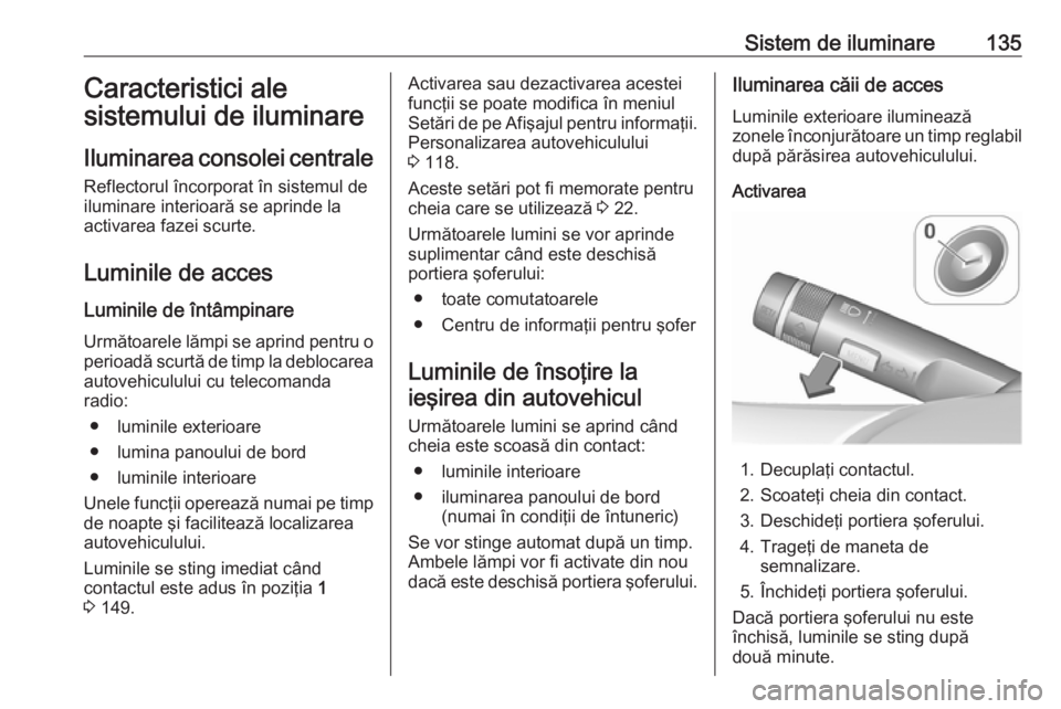 OPEL MERIVA 2016 Manual de utilizare (in Romanian) Sistem de iluminare135Caracteristici ale
sistemului de iluminare
Iluminarea consolei centrale Reflectorul încorporat în sistemul de
iluminare interioară se aprinde la
activarea fazei scurte.
Lumini OPEL MERIVA 2016 Manual de utilizare (in Romanian) Sistem de iluminare135Caracteristici ale
sistemului de iluminare
Iluminarea consolei centrale Reflectorul încorporat în sistemul de
iluminare interioară se aprinde la
activarea fazei scurte.
Lumini
