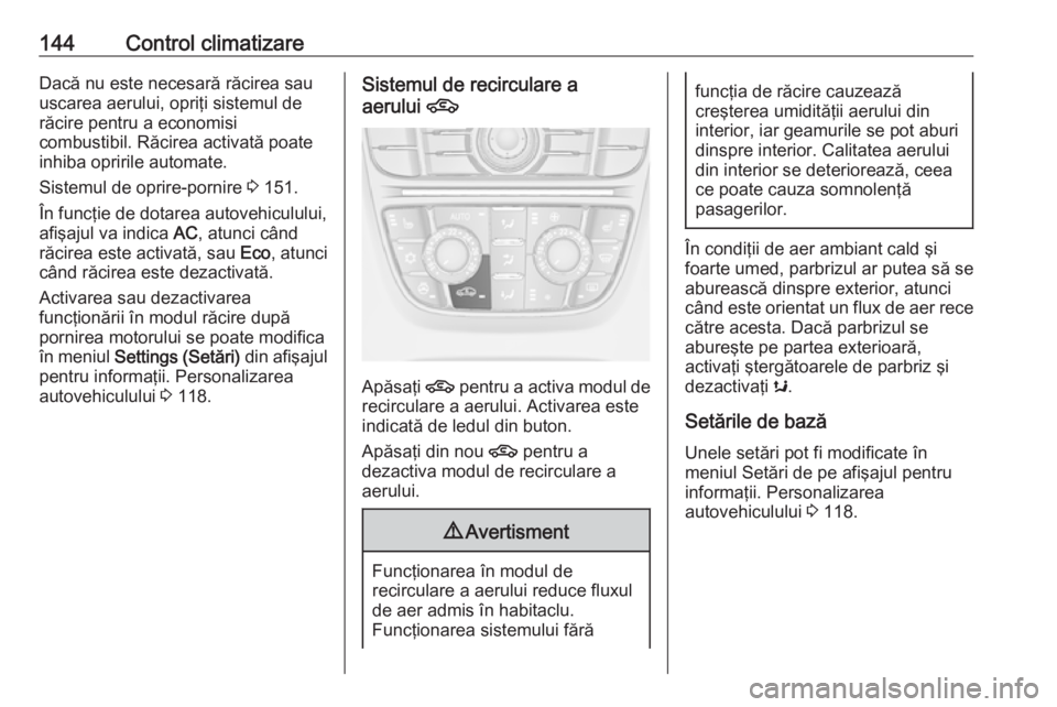 OPEL MERIVA 2016 Manual de utilizare (in Romanian) 144Control climatizareDacă nu este necesară răcirea sau
uscarea aerului, opriţi sistemul de
răcire pentru a economisi
combustibil. Răcirea activată poate
inhiba opririle automate.
Sistemul de o OPEL MERIVA 2016 Manual de utilizare (in Romanian) 144Control climatizareDacă nu este necesară răcirea sau
uscarea aerului, opriţi sistemul de
răcire pentru a economisi
combustibil. Răcirea activată poate
inhiba opririle automate.
Sistemul de o
