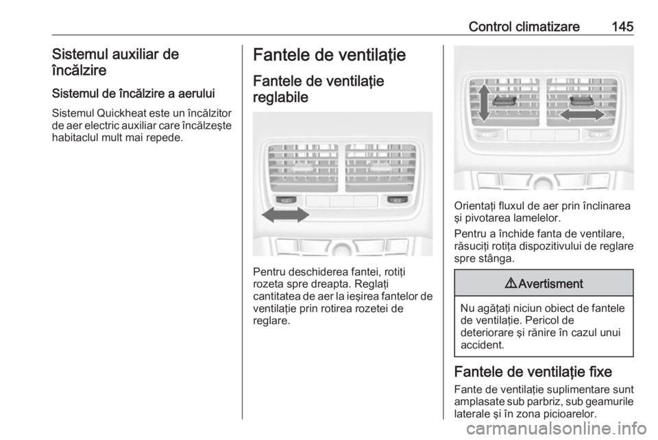 OPEL MERIVA 2016 Manual de utilizare (in Romanian) Control climatizare145Sistemul auxiliar deîncălzire
Sistemul de încălzire a aerului
Sistemul Quickheat este un încălzitor de aer electric auxiliar care încălzeşte
habitaclul mult mai repede.F OPEL MERIVA 2016 Manual de utilizare (in Romanian) Control climatizare145Sistemul auxiliar deîncălzire
Sistemul de încălzire a aerului
Sistemul Quickheat este un încălzitor de aer electric auxiliar care încălzeşte
habitaclul mult mai repede.F