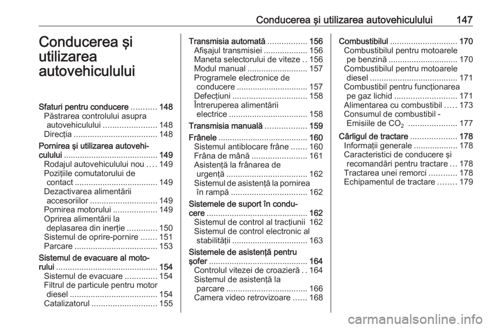 OPEL MERIVA 2016 Manual de utilizare (in Romanian) Conducerea şi utilizarea autovehiculului147Conducerea şi
utilizarea
autovehicululuiSfaturi pentru conducere ...........148
Păstrarea controlului asupra autovehiculului ....................... 148
D OPEL MERIVA 2016 Manual de utilizare (in Romanian) Conducerea şi utilizarea autovehiculului147Conducerea şi
utilizarea
autovehicululuiSfaturi pentru conducere ...........148
Păstrarea controlului asupra autovehiculului ....................... 148
D
