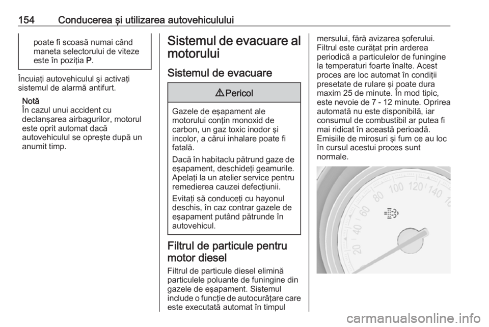 OPEL MERIVA 2016 Manual de utilizare (in Romanian) 154Conducerea şi utilizarea autovehicululuipoate fi scoasă numai când
maneta selectorului de viteze
este în poziţia P.
Încuiaţi autovehiculul şi activaţi
sistemul de alarmă antifurt.
Notă
OPEL MERIVA 2016 Manual de utilizare (in Romanian) 154Conducerea şi utilizarea autovehicululuipoate fi scoasă numai când
maneta selectorului de viteze
este în poziţia P.
Încuiaţi autovehiculul şi activaţi
sistemul de alarmă antifurt.
Notă