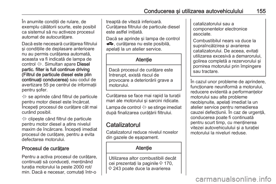 OPEL MERIVA 2016 Manual de utilizare (in Romanian) Conducerea şi utilizarea autovehiculului155În anumite condiţii de rulare, de
exemplu călătorii scurte, este posibil
ca sistemul să nu activeze procesul
automat de autocurăţare.
Dacă este nece OPEL MERIVA 2016 Manual de utilizare (in Romanian) Conducerea şi utilizarea autovehiculului155În anumite condiţii de rulare, de
exemplu călătorii scurte, este posibil
ca sistemul să nu activeze procesul
automat de autocurăţare.
Dacă este nece