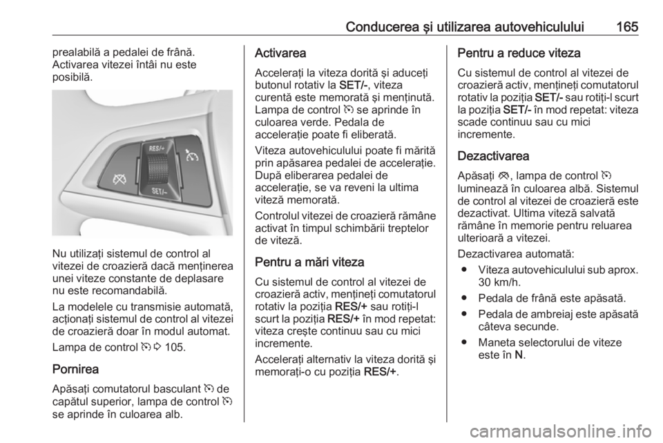 OPEL MERIVA 2016 Manual de utilizare (in Romanian) Conducerea şi utilizarea autovehiculului165prealabilă a pedalei de frână.
Activarea vitezei întâi nu este
posibilă.
Nu utilizaţi sistemul de control al
vitezei de croazieră dacă menţinerea
OPEL MERIVA 2016 Manual de utilizare (in Romanian) Conducerea şi utilizarea autovehiculului165prealabilă a pedalei de frână.
Activarea vitezei întâi nu este
posibilă.
Nu utilizaţi sistemul de control al
vitezei de croazieră dacă menţinerea