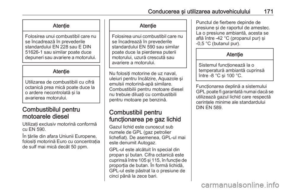 OPEL MERIVA 2016 Manual de utilizare (in Romanian) Conducerea şi utilizarea autovehiculului171Atenţie
Folosirea unui combustibil care nuse încadrează în prevederile
standardului EN 228 sau E DIN
51626-1 sau similar poate duce
depuneri sau avarier OPEL MERIVA 2016 Manual de utilizare (in Romanian) Conducerea şi utilizarea autovehiculului171Atenţie
Folosirea unui combustibil care nuse încadrează în prevederile
standardului EN 228 sau E DIN
51626-1 sau similar poate duce
depuneri sau avarier
