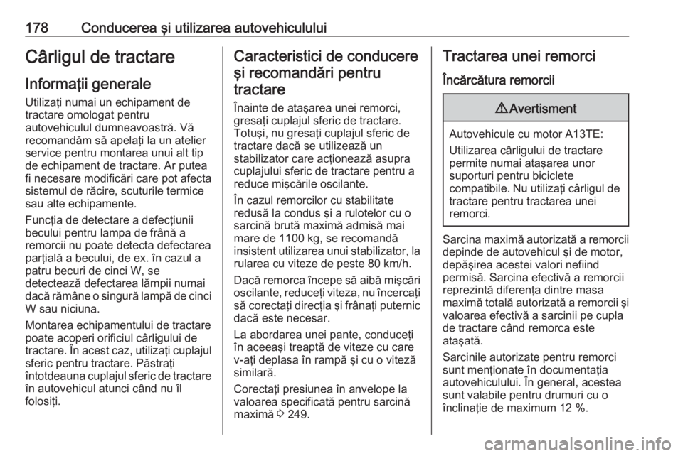 OPEL MERIVA 2016 Manual de utilizare (in Romanian) 178Conducerea şi utilizarea autovehicululuiCârligul de tractare
Informaţii generale Utilizaţi numai un echipament de
tractare omologat pentru
autovehiculul dumneavoastră. Vă
recomandăm să apel OPEL MERIVA 2016 Manual de utilizare (in Romanian) 178Conducerea şi utilizarea autovehicululuiCârligul de tractare
Informaţii generale Utilizaţi numai un echipament de
tractare omologat pentru
autovehiculul dumneavoastră. Vă
recomandăm să apel