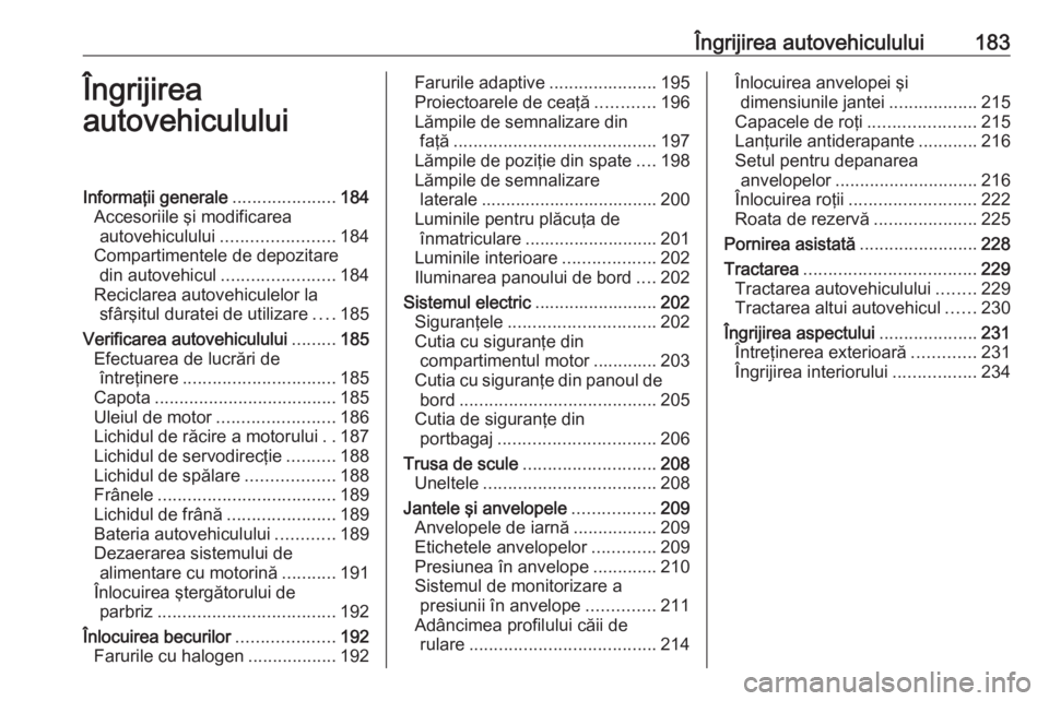 OPEL MERIVA 2016 Manual de utilizare (in Romanian) Îngrijirea autovehiculului183Îngrijirea
autovehicululuiInformaţii generale .....................184
Accesoriile şi modificarea autovehiculului ....................... 184
Compartimentele de depozi OPEL MERIVA 2016 Manual de utilizare (in Romanian) Îngrijirea autovehiculului183Îngrijirea
autovehicululuiInformaţii generale .....................184
Accesoriile şi modificarea autovehiculului ....................... 184
Compartimentele de depozi
