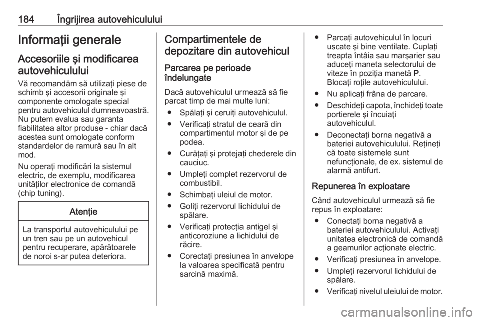 OPEL MERIVA 2016 Manual de utilizare (in Romanian) 184Îngrijirea autovehicululuiInformaţii generaleAccesoriile şi modificareaautovehiculului
Vă recomandăm să utilizaţi piese de
schimb şi accesorii originale şi
componente omologate special
pen OPEL MERIVA 2016 Manual de utilizare (in Romanian) 184Îngrijirea autovehicululuiInformaţii generaleAccesoriile şi modificareaautovehiculului
Vă recomandăm să utilizaţi piese de
schimb şi accesorii originale şi
componente omologate special
pen