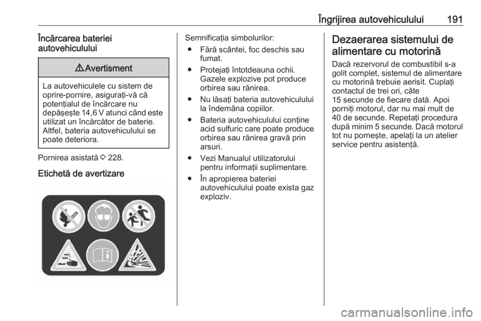 OPEL MERIVA 2016 Manual de utilizare (in Romanian) Îngrijirea autovehiculului191Încărcarea bateriei
autovehiculului9 Avertisment
La autovehiculele cu sistem de
oprire-pornire, asiguraţi-vă că
potenţialul de încărcare nu
depăşeşte 14,6 V at OPEL MERIVA 2016 Manual de utilizare (in Romanian) Îngrijirea autovehiculului191Încărcarea bateriei
autovehiculului9 Avertisment
La autovehiculele cu sistem de
oprire-pornire, asiguraţi-vă că
potenţialul de încărcare nu
depăşeşte 14,6 V at