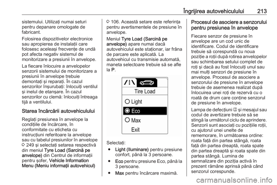 OPEL MERIVA 2016  Manual de utilizare (in Romanian) Îngrijirea autovehiculului213sistemului. Utilizaţi numai seturi
pentru depanare omologate de
fabricant.
Folosirea dispozitivelor electronice
sau apropierea de instalaţii care
folosesc aceleaşi fre