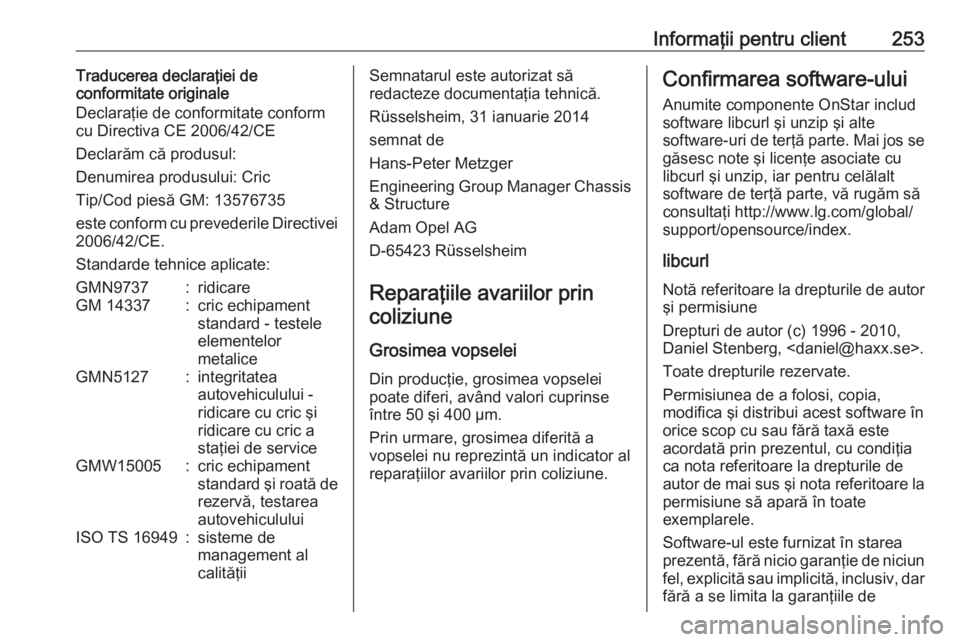 OPEL MERIVA 2016 Manual de utilizare (in Romanian) Informaţii pentru client253Traducerea declaraţiei de
conformitate originale
Declaraţie de conformitate conform
cu Directiva CE 2006/42/CE
Declarăm că produsul:
Denumirea produsului: Cric
Tip/Cod OPEL MERIVA 2016 Manual de utilizare (in Romanian) Informaţii pentru client253Traducerea declaraţiei de
conformitate originale
Declaraţie de conformitate conform
cu Directiva CE 2006/42/CE
Declarăm că produsul:
Denumirea produsului: Cric
Tip/Cod