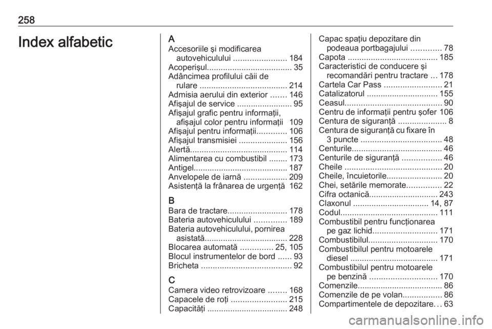 OPEL MERIVA 2016 Manual de utilizare (in Romanian) 258Index alfabeticAAccesoriile şi modificarea autovehiculului .......................184
Acoperişul ..................................... 35
Adâncimea profilului căii de rulare ................. OPEL MERIVA 2016 Manual de utilizare (in Romanian) 258Index alfabeticAAccesoriile şi modificarea autovehiculului .......................184
Acoperişul ..................................... 35
Adâncimea profilului căii de rulare .................