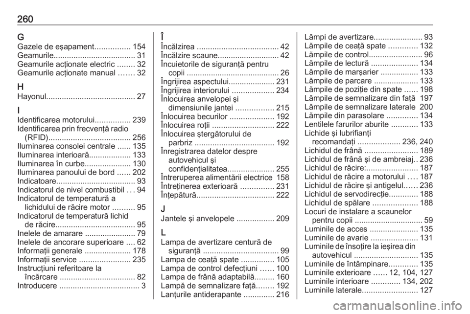 OPEL MERIVA 2016 Manual de utilizare (in Romanian) 260GGazele de eşapament ................154
Geamurile ..................................... 31
Geamurile acţionate electric ........32
Geamurile acţionate manual .......32
H Hayonul ............. OPEL MERIVA 2016 Manual de utilizare (in Romanian) 260GGazele de eşapament ................154
Geamurile ..................................... 31
Geamurile acţionate electric ........32
Geamurile acţionate manual .......32
H Hayonul .............